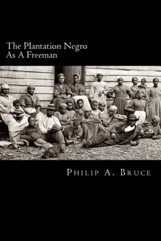 Paperback The Plantation Negro As A Freeman: Observations On His Character, Condition, And Prospects In Virginia Book