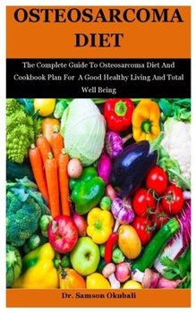 Paperback Osteosarcoma Diet: The Complete Guide To Osteosarcoma Diet And Cookbook Plan For A Good Healthy Living And Total Well Being Book