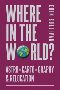 Paperback Where in the World: Astro*Carto*Graphy and Relocation Book