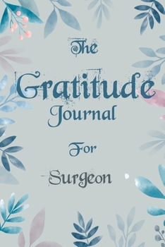 Paperback The Gratitude Journal for Surgeon - Find Happiness and Peace in 5 Minutes a Day before Bed - Surgeon Birthday Gift: Journal Gift, lined Notebook, 120 Book