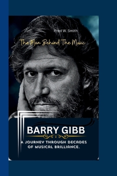 Paperback Barry Gibb: The Man Behind The Music - A Journey through Decades of Musical Brilliance. Book