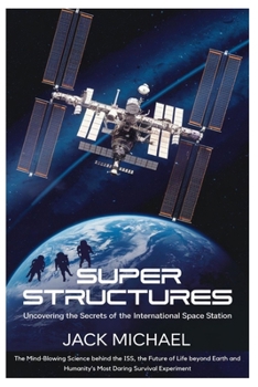 Paperback Super Structures: Uncovering the Secrets of the International Space Station: The Mind-Blowing Science behind the ISS, the Future of Life Book