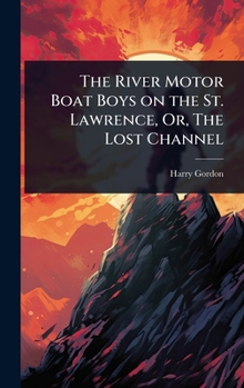 The River Motor Boat Boys on the St. Lawrence, Or, The Lost Channel