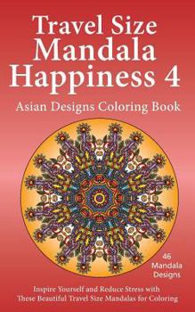 Paperback Travel Size Mandala Happiness 4, Asian Designs Coloring Book: Inspire Yourself and Reduce Stress with these Beautiful Mandalas for Coloring Book