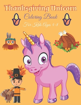 Thanksgiving Unicorn Coloring Book For Kids Ages 4-8: Unicorn Holding A Pumpkin In front Of Autumn Leaves Falling From Tree, A Collection of Unicorn ... and more!