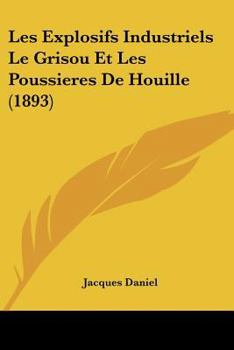 Paperback Les Explosifs Industriels Le Grisou Et Les Poussieres De Houille (1893) [French] Book