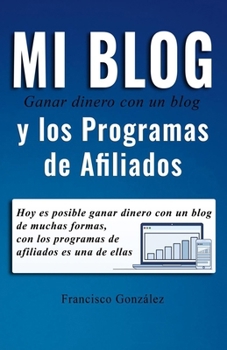 Paperback Ganar dinero con un blog y los programas de afiliados: Hoy es posible ganar dinero con un blog de muchas formas, con los programas de afiliados es una [Spanish] Book