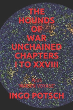 THE HOUNDS OF WAR UNCHAINED CHAPTERS I TO XXVIII: PLUS 'MAIDEN VOYAGE'