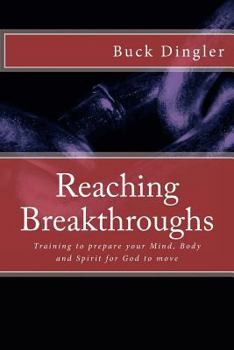 Paperback Reaching Breakthroughs: Training to prepare your Mind, Body and Spirit for God to move Book