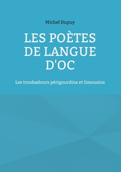 Paperback Les poètes de langue d'oc: Les troubadours périgourdins et limousins [French] Book