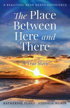 Paperback The Place Between Here and There: A True and Beautiful Near Death Experience Book