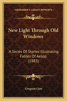 Paperback New Light Through Old Windows: A Series Of Stories Illustrating Fables Of Aesop (1883) Book