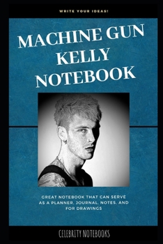 Machine Gun Kelly Notebook: Great Notebook for School or as a Diary, Lined With More than 100 Pages.  Notebook that can serve as a Planner, Journal, ... for Drawings. (Machine Gun Kelly Notebooks)