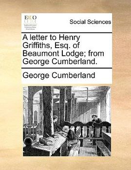 Paperback A Letter to Henry Griffiths, Esq. of Beaumont Lodge; From George Cumberland. Book