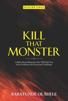 Paperback Kill That Monster!: A Bible-Based Blueprint That Will Help You Solve Problems and Overcome Challenges Book