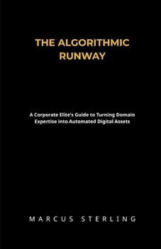 Paperback The Algorithmic Runway: A Corporate Elite's Guide to Turning Domain Expertise into Automated Digital Assets Book