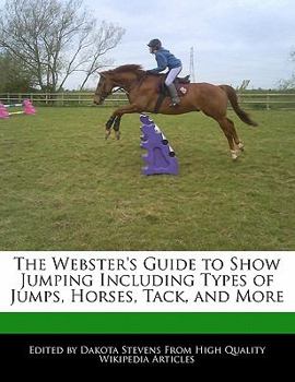 Paperback The Webster's Guide to Show Jumping Including Types of Jumps, Horses, Tack, and More Book