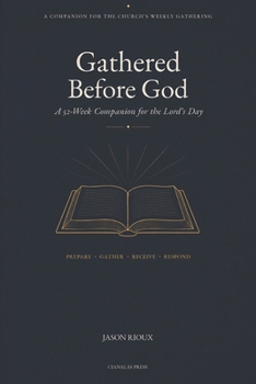 GATHERED BEFORE GOD: A 52-Week Companion for the Lord’s Day
