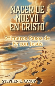 Nacer de Nuevo en Cristo: Primeros Pasos de Fe con Jesús