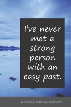 I’ve never met a strong person with an easy past.: Motivational, Inspirational and Uplifting Notebook / Journal / Diary - 6 x 9 inches (15,24 x 22,86 cm), 150 pages.