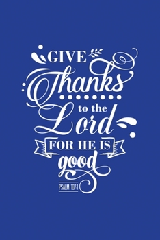 Classic Blue Gratitude Journal: Give Thanks To The Lord Psalm 107:1  | Positive Mindset Notebook | Daily and Weekly Reflection | Cultivate Happiness Habit Diary (Bible Verse on Cover)