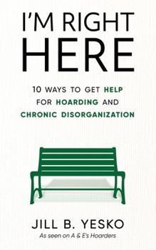 Paperback I'm Right Here: 10 Ways to Get Help for Hoarding and Chronic Disorganization Book