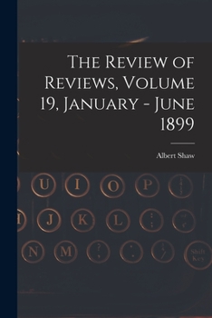 Paperback The Review of Reviews, Volume 19, January - June 1899 Book