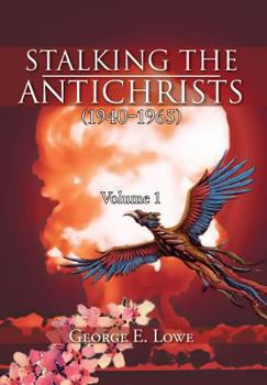 Hardcover Stalking the Antichrists (1940-1965) Volume 1: And Their False Nuclear Prophets, Nuclear Gladiators and Spirit Warriors 1940 - 2012 Book