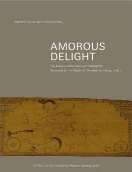 Hardcover Amorous Delight: The Amarushataka Palm-Leaf Manuscript, Illustrated by the Master of Sharanakula in the 19th Century (Orissa, India) Book