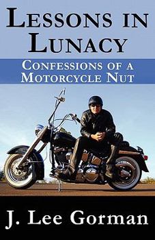 Paperback Lessons in Lunacy: Confessions of a Motorcycle Nut Book