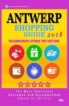 Paperback Antwerp Shopping Guide 2018: Best Rated Stores in Antwerp, Belgium - Stores Recommended for Visitors, (Antwerp Shopping Guide 2018) Book