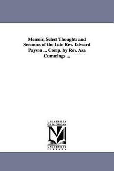 Paperback Memoir, Select Thoughts and Sermons of the Late Rev. Edward Payson ... Comp. by Rev. Asa Cummings ... Book