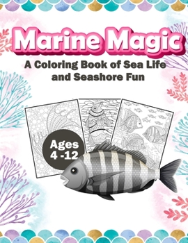 Marine Magic A Coloring Book of Sea Life and Seashore Fun For Ages 4 -12