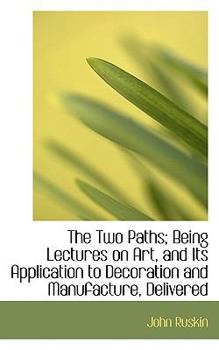 Paperback The Two Paths; Being Lectures on Art, and Its Application to Decoration and Manufacture, Delivered Book