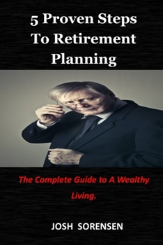 Paperback 5 Proven Steps to Retirement Planning: The Complete Guide to A Wealthy Living. Book