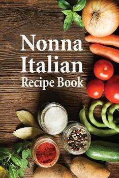 Paperback Nonna Italian Recipe Book: Your Favorite Recipe Journal and Organizer All Your Baking, Pizza, Pasta, Lasagna, Chicken Parmesan, Meatballs, Desser Book