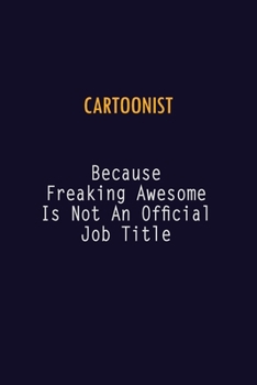 Cartoonist Because Freaking Awesome is not An Official Job Title: 6X9 Career Pride Notebook Unlined 120 pages Writing Journal