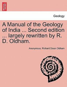 A Manual of the Geology of India ... Second edition ... largely rewritten by R. D. Oldham.