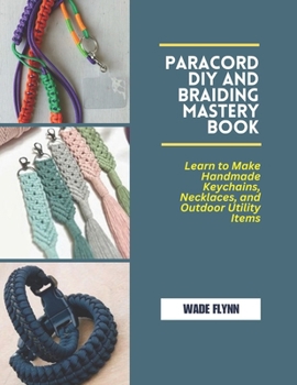 Paperback Paracord DIY and Braiding Mastery Book: Learn to Make Handmade Keychains, Necklaces, and Outdoor Utility Items Book