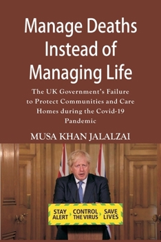 Paperback Manage Deaths Instead of Managing Life: The UK Government's Failure to Protect Communities and Care Homes during the Covid-19 Pandemic Book