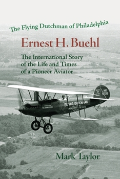Paperback The Flying Dutchman of Philadelphia, Ernest H. Buehl.: The international story of the life and times of a pioneer aviator. Book