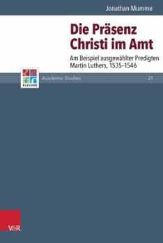 Hardcover Die Prasenz Christi Im Amt: Am Beispiel Ausgewahlter Predigten Martin Luthers, 1535-1546 [German] Book