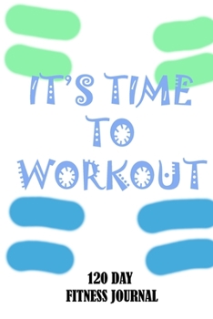 Paperback It's Time to Workout: 120 Days Fitness Journal for Your Daily Progress Book