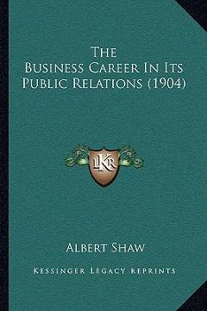 Paperback The Business Career In Its Public Relations (1904) Book