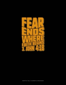 Paperback Fear Ends Where Faith Begins - 1 John 4: 18: Monthly Bill Planner & Organizer Book