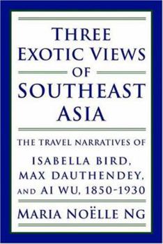 Paperback Three Exotic Views of Southeast Asia: The Travel Narratives of Isabella Bird, Max Dauthendey, and Ai Wu, 1850-1930 Book
