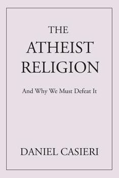 Paperback The Atheist Religion: And Why We Must Defeat It Book