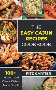 Hardcover The Easy Cajun Recipes cookbook: 100 + Modern and Classic Dishes Made Simple Book