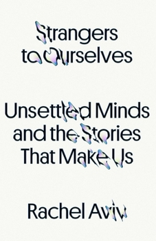 Hardcover Strangers to Ourselves: Unsettled Minds and the Stories That Make Us Book