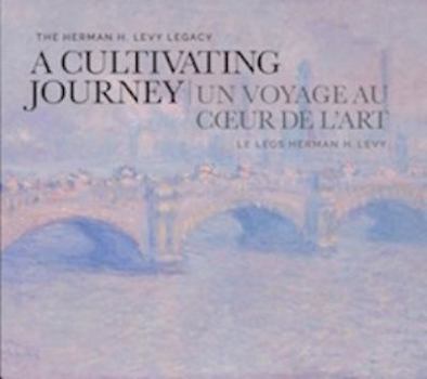 Paperback A Cultivating Journey / Un Voyage Au Coeur de L'art: The Herman H. Levy Legacy / Le Legs Herman H. Levy (English and French Edition) Book